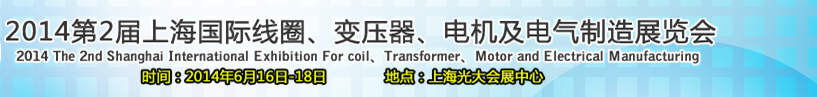 2014第2屆上海國際線圈、變壓器、電機(jī)及電氣制造展覽會(huì)