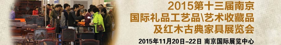 2015第十三屆南京國際禮品工藝品、藝術(shù)收藏品及紅木家具博覽會