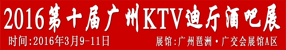 2016第十屆廣州國際KTV、迪廳、酒吧設(shè)備及用品展