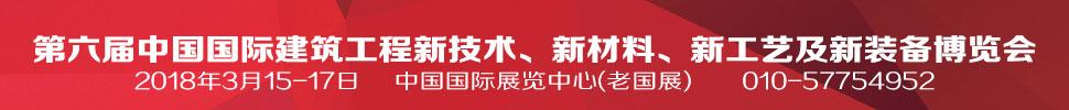 2018第六屆中國國際建筑工程新技術(shù)、新材料、新工藝及新裝備博覽會